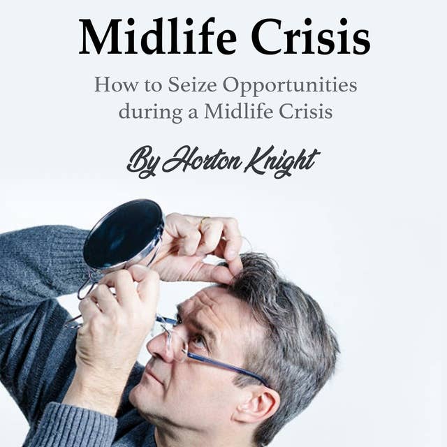 Midlife Crisis: How to Seize Opportunities during a Midlife Crisis