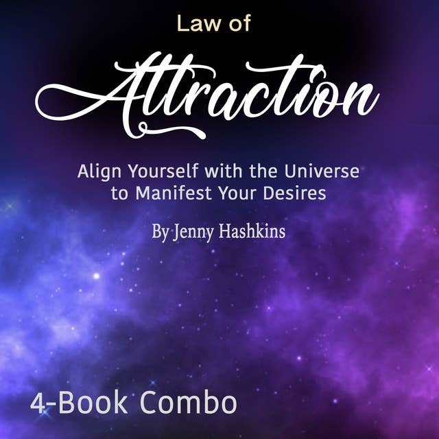 Law of Attraction: Align Yourself with the Universe to Manifest Your Desires