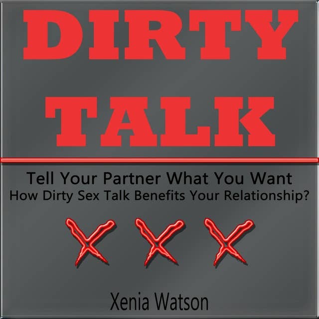 Dirty Talk: Tell Your Partner What You Want - How Dirty Sex Talk Benefits Your Relationship?