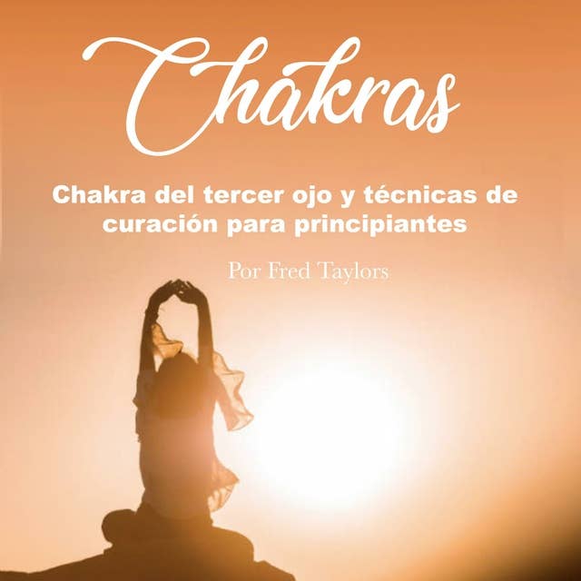 Chakras: Chakra del tercer ojo y técnicas de curación para principiantes