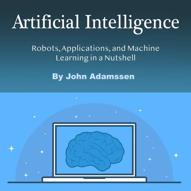 Artificial Intelligence: Robots, Applications, and Machine Learning in a Nutshell