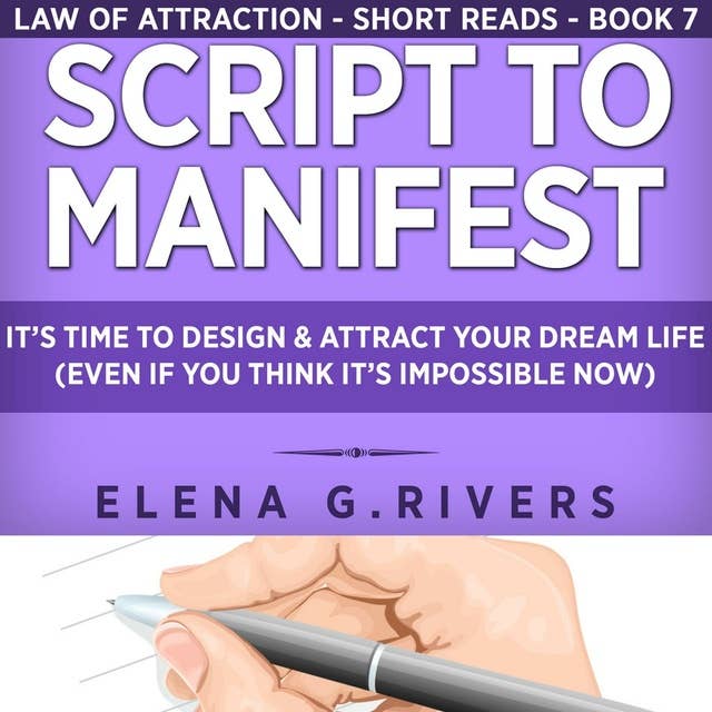 Script to Manifest: It’s Time to Design & Attract Your Dream Life (Even if You Think it’s Impossible Now)