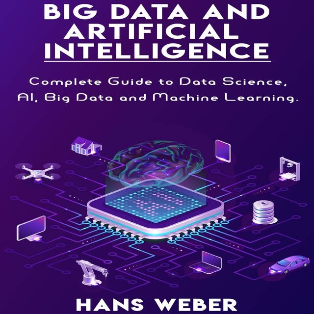 Big Data and Artificial Intelligence: Complete Guide to Data Science, AI, Big Data and Machine Learning.