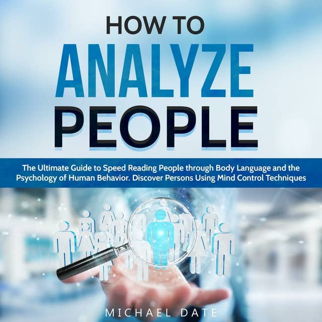 How to Analyze People: The Ultimate Guide to Speed Reading People through Body Language and the Psychology of Human Behavior. Discover Persons Using Mind Control Techniques
