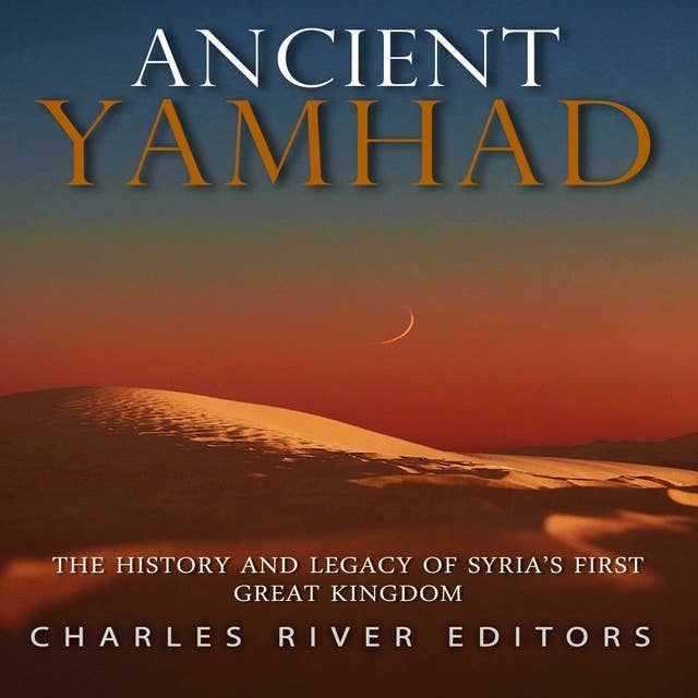 Ancient Yamhad: The History and Legacy of Syria’s First Great Kingdom