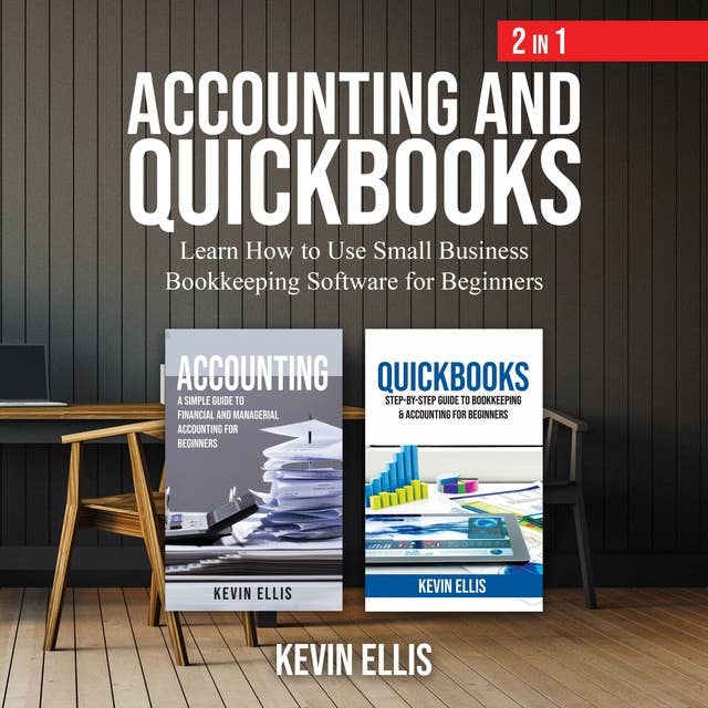 Accounting and QuickBooks—2 in 1: Learn How to Use Small Business Bookkeeping Software for Beginners