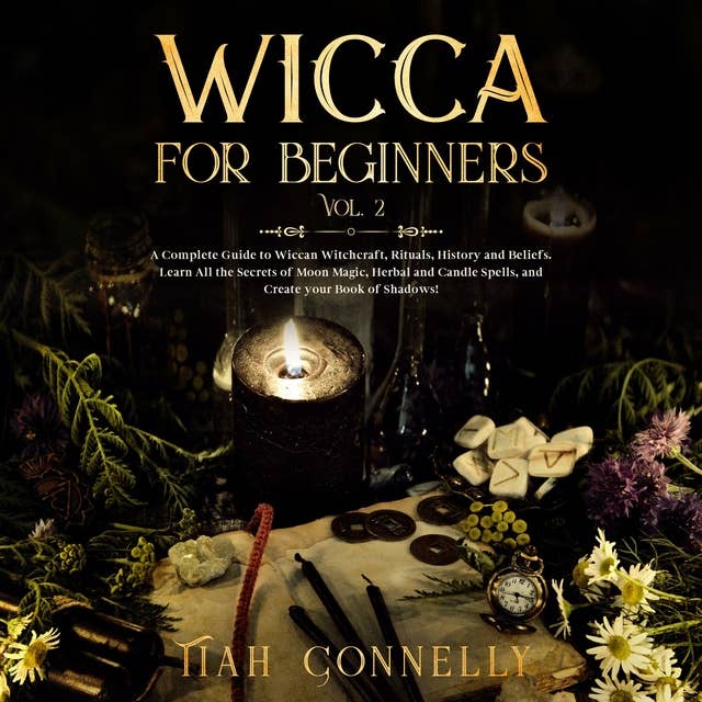 Wicca for Beginners Vol.2: A Complete Guide to Wiccan Witchcraft, Rituals, History and Beliefs. Learn All the Secrets of Moon Magic, Herbal and Candle Spells, and Create your Book of Shadows!
