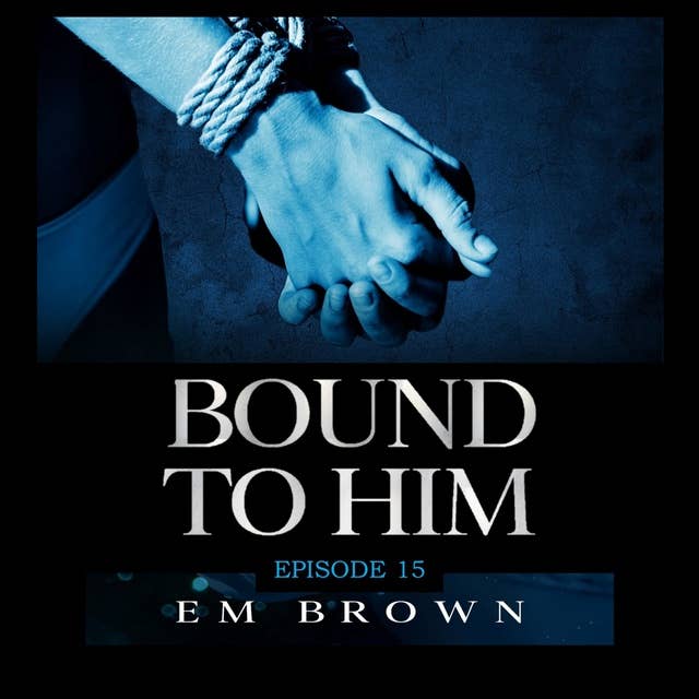 Bound to Him: Episode 15: An International Billionaire Romance