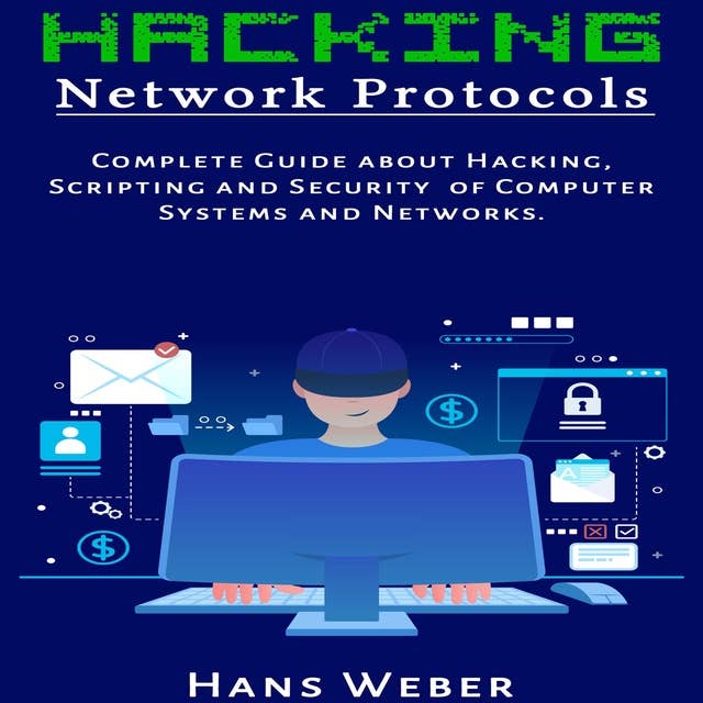 Hacking Network Protocols: Complete Guide about Hacking, Scripting and Security of Computer Systems and Networks: Complete Guide about Hacking, Scripting and Security of Computer Systems and Networks.