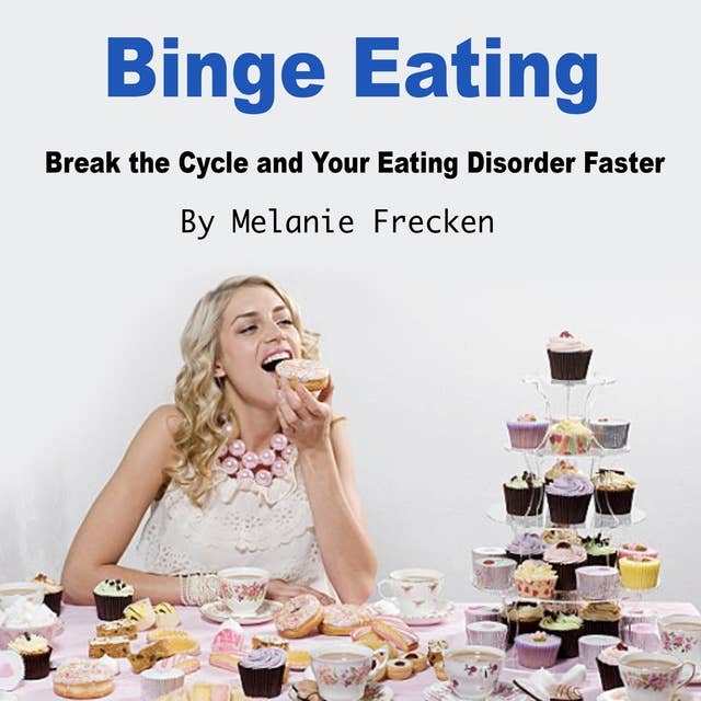 Binge Eating: Break the Cycle and Your Eating Disorder Faster