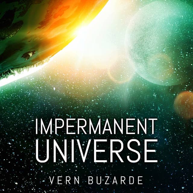 Impermanent Universe: A Science Fiction Thriller