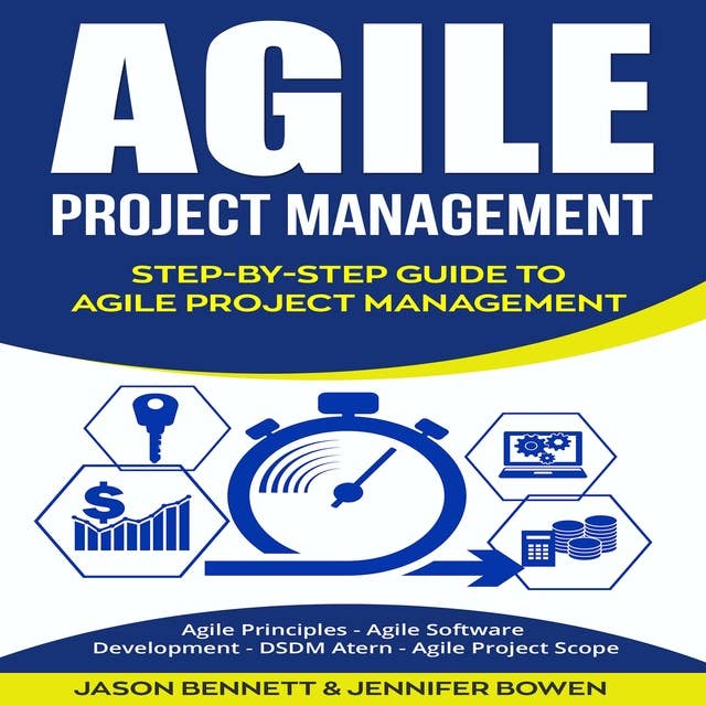 Agile Project Management: Step-by-Step Guide to Agile Project Management: Agile Principles, Agile Software Development, DSDM Atern, Agile Project Scope