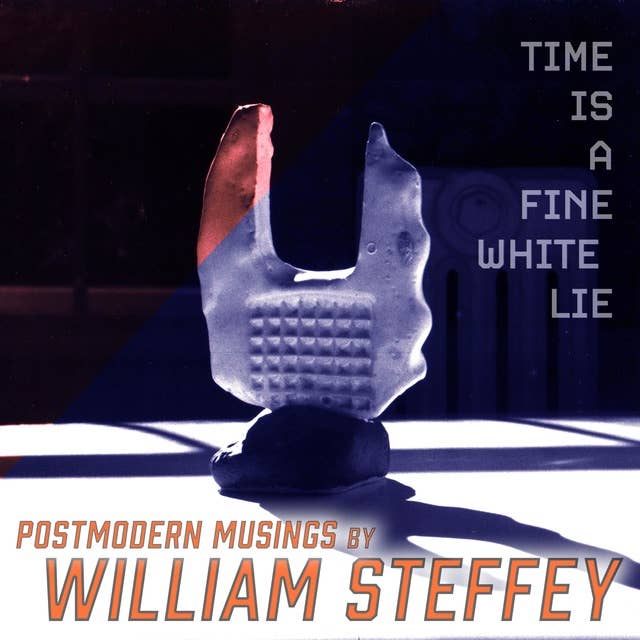 Time is a Fine White Lie: Postmodern Musings