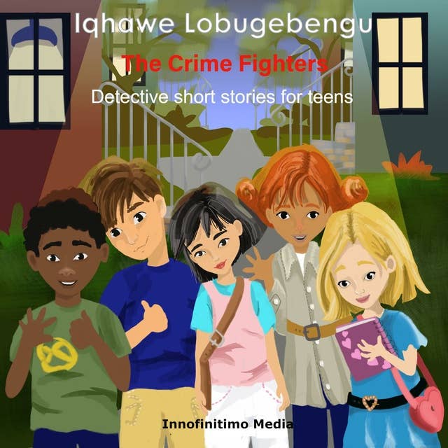 Iqhawe Lobugebengu: The Crime Fighters: Detective short stories for teens