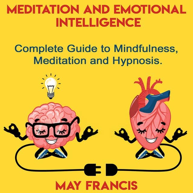 Meditation and Emotional Intelligence: Complete Guide to Mindfulness, Meditation and Hypnosis