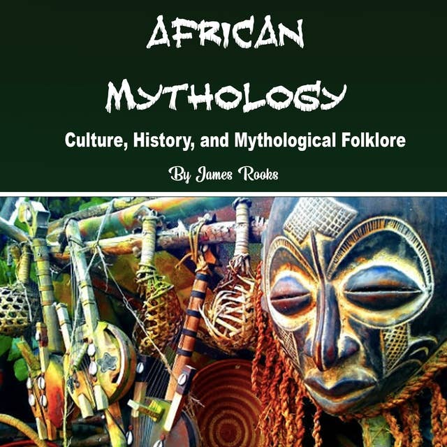 African Mythology: Culture, History, and Mythological Folklore