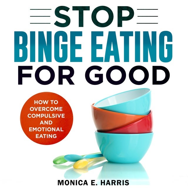 Stop Binge Eating for Good: How To Overcome Compulsive and Emotional Eating - Lydbok - Monica E. Harris - Storytel