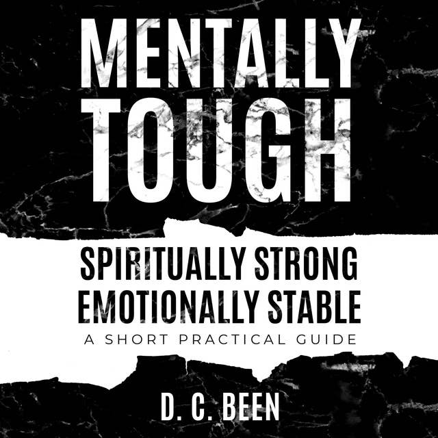 Mentally Tough Spiritually Strong Emotionally Stable: A short Practical Guide