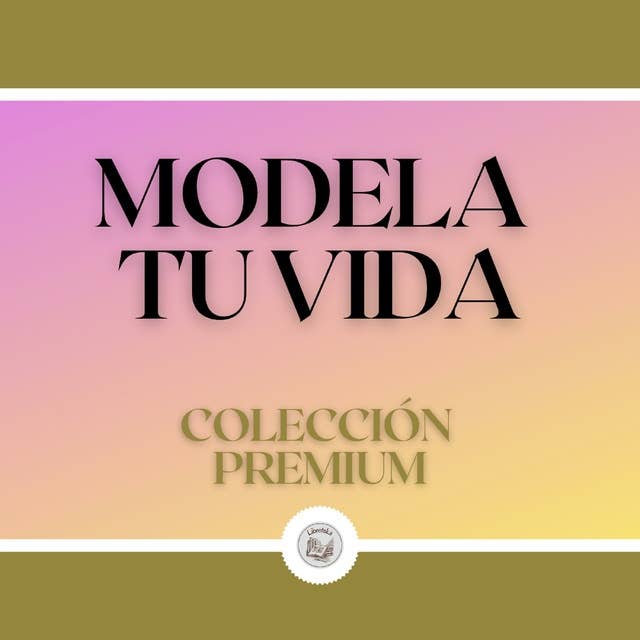 Modela tu Vida: Colección Premium (3 Libros)
