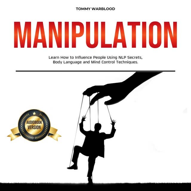 Manipulation: Learn How to Influence People Using NLP Secrets, Body Language and Mind Control Techniques.