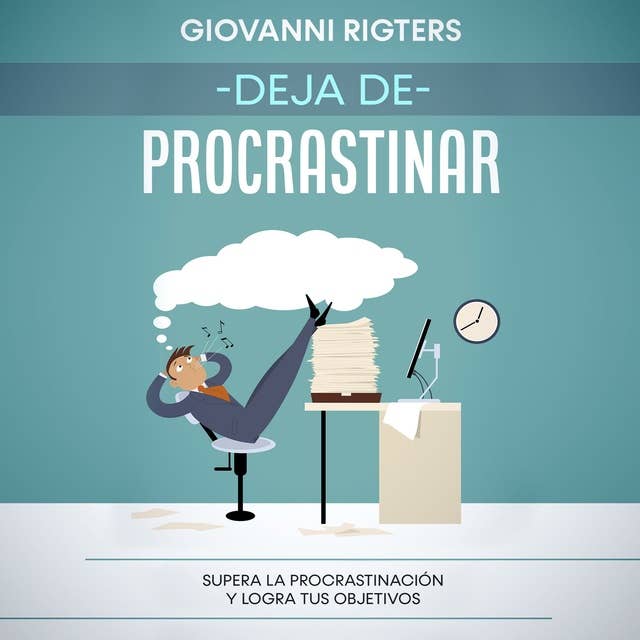 Deja de procrastinar: Supera la procrastinación y logra tus objetivos: Supera la procrastinación y logra tus objetivos