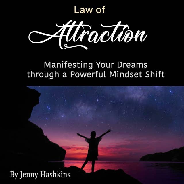 Law of Attraction: Manifesting Your Dreams through a Powerful Mindset Shift