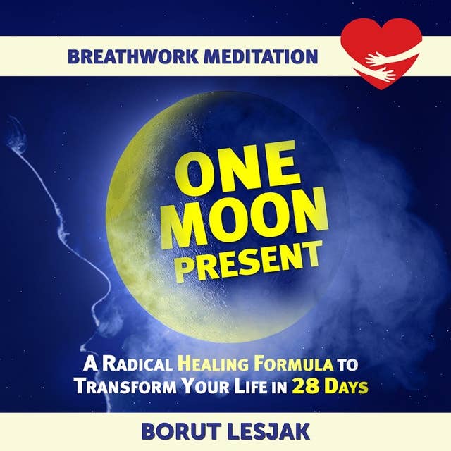 One Moon Present Breathwork Meditation: A Radical Healing Formula to Transform Your Life in 28 Days