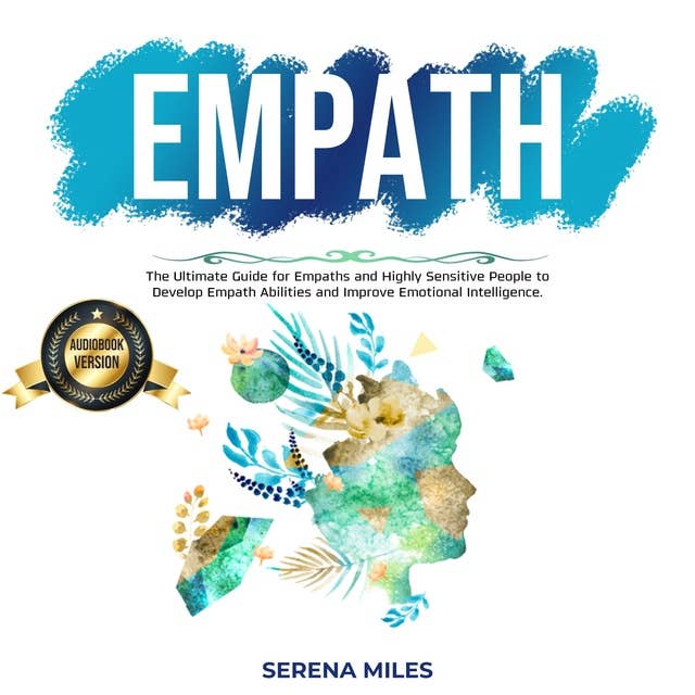 Empath: The Ultimate Guide for Empaths and Highly Sensitive People to Develop Empath Abilities and Improve Emotional Intelligence