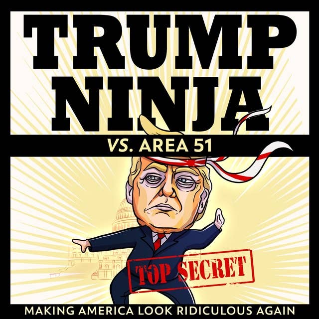 Trump Ninja vs. Area 51: Making America Look Ridiculous Again