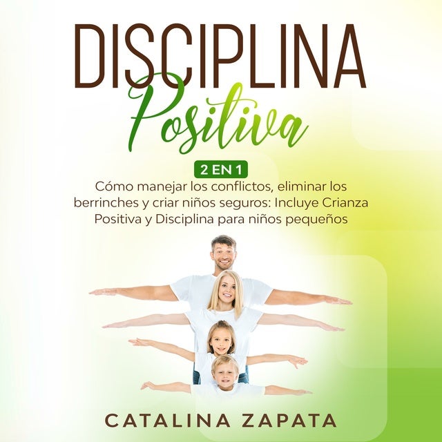 Disciplina Positiva 2 En 1 Cómo Manejar Los Conflictos Eliminar Los Berrinches Y Criar Niños