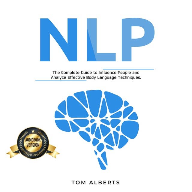 NLP: The Complete Guide to Influence People and Analyze Effective Body Language Techniques