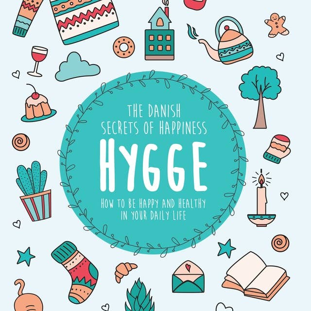 Hygge: The Danish Secrets of Happiness: How to be Happy and Healthy in Your Daily Life