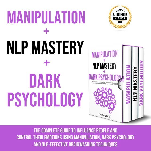 Bundle Manipulation + NLP Mastery + Dark Psychology: The Complete Guide to Influence People and Control Their Emotions Using Manipulation, Dark Psychology & NLP-Effective Brainwashing Techniques