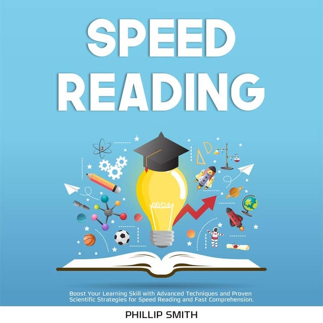 Speed Reading: Boost Your Learning Skill with Advanced Techniques and Proven Scientific Strategies for Speed Reading and Fast Comprehension