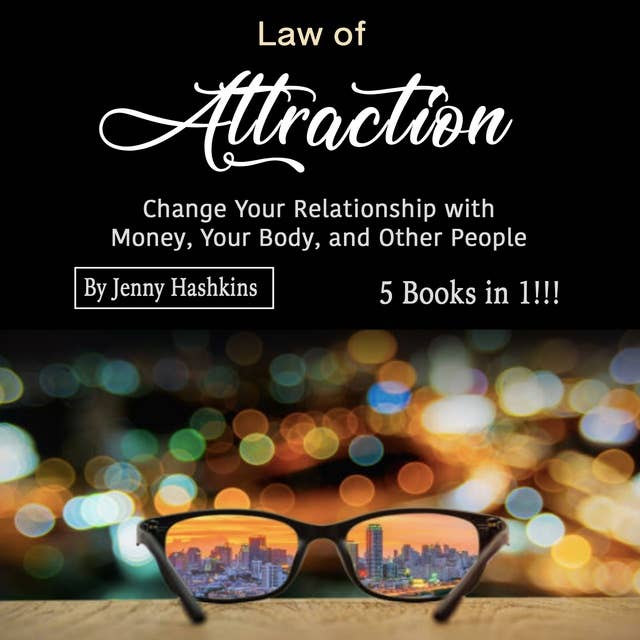 Law of Attraction: Change Your Relationship with Money, Your Body, and Other People