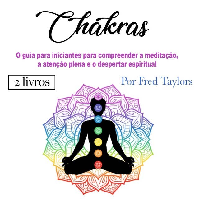 Chakras: O guia para iniciantes para compreender a meditação, a atenção plena e o despertar espiritual