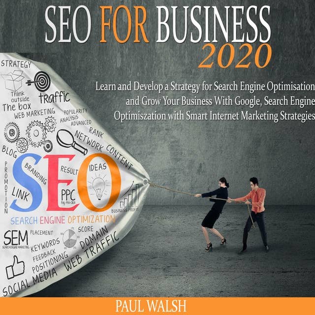 SEO for business 2020: Learn and Develop a Strategy for Search Engine Optimisation and Grow Your Business With Google, Search Engine Optimization with Smart Internet Marketing Strategies