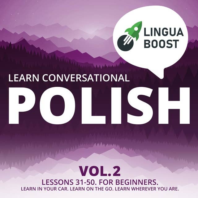 Learn Conversational Polish Vol. 2: Lessons 31-50. For beginners. Learn in your car. Learn on the go. Learn wherever you are.