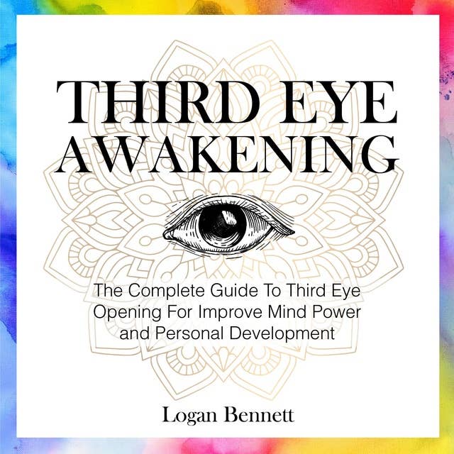 Third Eye Awakening: The Complete Guide To Third Eye Opening For Improve Mind Power and Personal Development