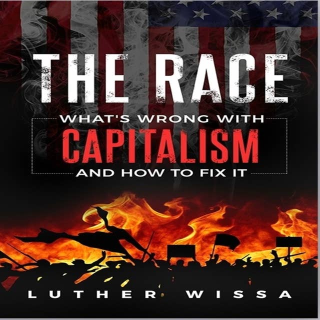 The Race: What's wrong with Capitalism and how to fix it