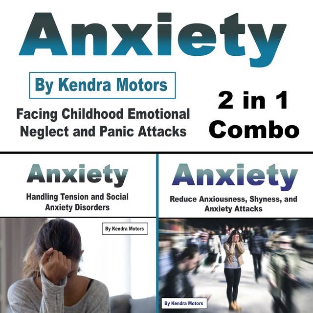 Anxiety: Facing Childhood Emotional Neglect and Panic Attacks: Facing Childhood Emotional Neglect and Panic Attacks (2 in 1 Combo)