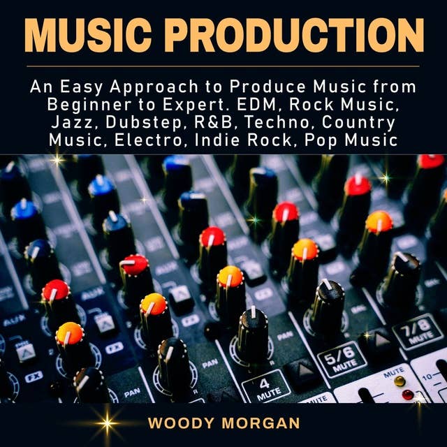 Music Production: Easy Approach to Produce Music from Beginner to Expert - EDM, Rock Music, Jazz, Dubstep, Techno, Country Music, Indie Rock, Pop Music
