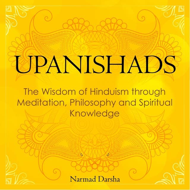 Upanishads: the Wisdom of Hinduism through Meditation, Philosophy and Spiritual Knowledge