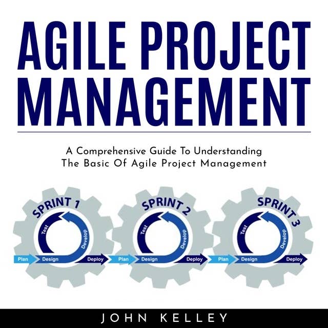 Agile Project Management: A Comprehensive Guide To Understanding The Basic Of Agile Project Management