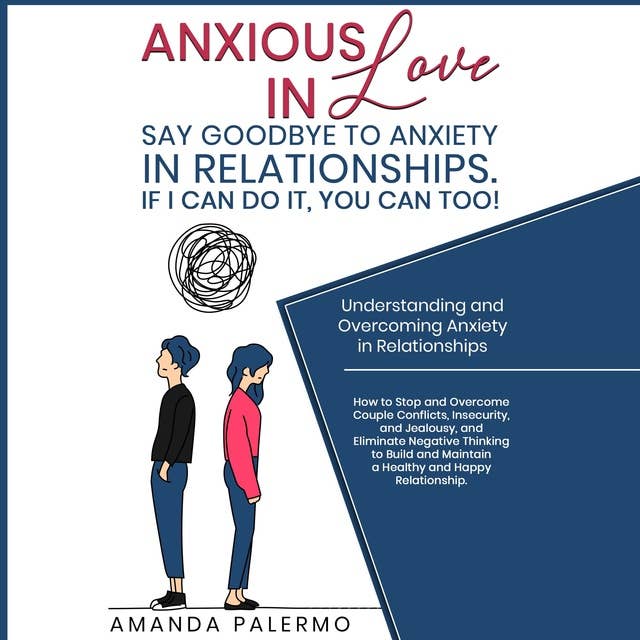 Anxious in Love: Say Goodbye to Anxiety in Relationships. If I Can do it, YOU Can Too!: Understanding and Overcoming Anxiety in Relationships