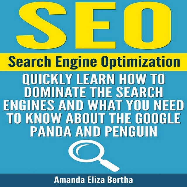 SEO: Search Engine Optimization: Quickly Learn How to Dominate the Search Engines and What You Need to Know About the Google Panda and Penguin