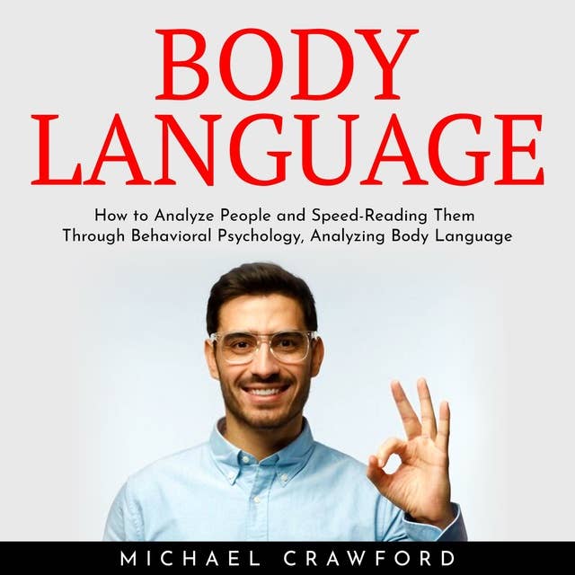 Body Language : How to Analyze People and Speed-Reading Them Through Behavioral Psychology, Analyzing Body Language