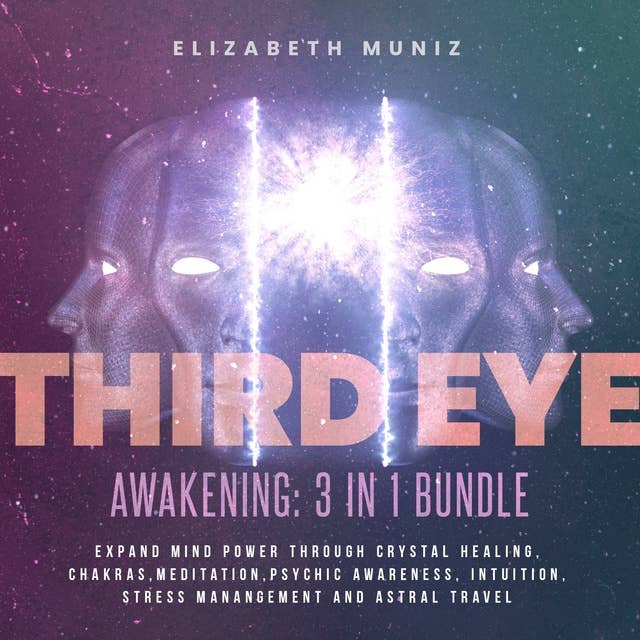 Third Eye Awakening - 3 in 1 Bundle: Expand Mind Power Through Crystal healing, Chakras, Meditation, Psychic Awareness, Intuition, Stress manangement and Astral Travel