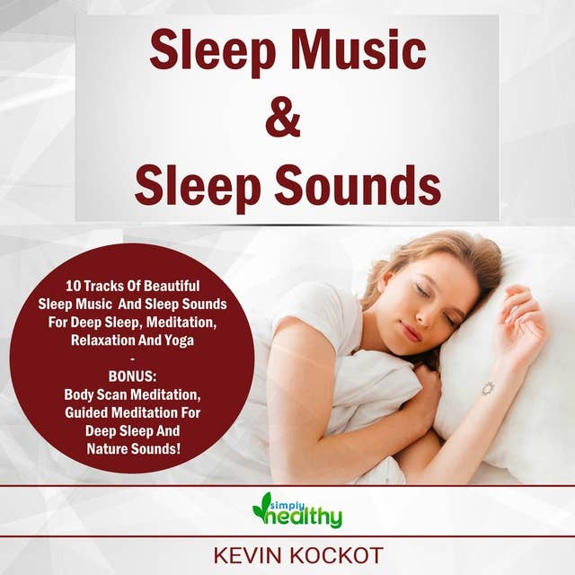 Sleep Music & Sleep Sounds: 10 Tracks Of Beautiful Sleep Music And Sleep Sounds For Deep Sleep, Meditation, Relaxation And Yoga - BONUS: Body Scan Meditation, Guided Meditation For Deep Sleep And Nature Sounds!