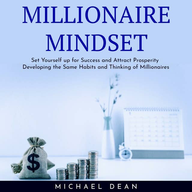 Millionaire Mindset: Set Yourself up for Success and Attract Prosperity Developing the Same Habits and Thinking of Millionaires